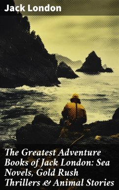 The Greatest Adventure Books of Jack London: Sea Novels, Gold Rush Thrillers & Animal Stories (eBook, ePUB) - London, Jack