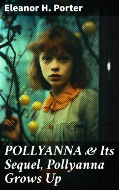 POLLYANNA & Its Sequel, Pollyanna Grows Up (eBook, ePUB) - Porter, Eleanor H.