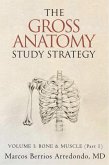 The Gross Anatomy Study Strategy Volume I: Bone & Muscle (Part 1) (eBook, ePUB)