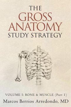 The Gross Anatomy Study Strategy Volume I: Bone & Muscle (Part 1) (eBook, ePUB) - Arredondo, Marcos Berrios