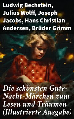 Die schönsten Gute-Nacht-Märchen zum Lesen und Träumen (Illustrierte Ausgabe) (eBook, ePUB) - Bechstein, Ludwig; Wolff, Julius; Jacobs, Joseph; Andersen, Hans Christian; Grimm, Brüder; Montzheimer, Elsbeth