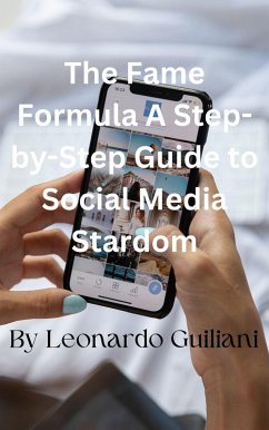 The Fame Formula A Step-by-Step Guide to Social Media Stardom (eBook, ePUB) - Guiliani, Leonardo