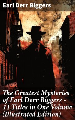 The Greatest Mysteries of Earl Derr Biggers – 11 Titles in One Volume (Illustrated Edition) (eBook, ePUB) - Biggers, Earl Derr