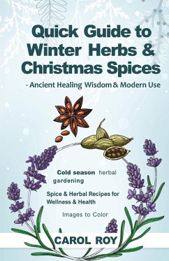 Quick Guide to Winter Herbs & Christmas Spices - Ancient Healing Wisdom & Modern Use - Roy, Carol