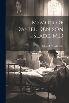 Memoir of Daniel Denison Slade, M.D - Wheelwright, Edward