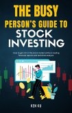 The Busy Person's Guide to Stock Investing - How to Get Rich in Stock Market Without Reading Financial Report and Technical Analysis (eBook, ePUB)