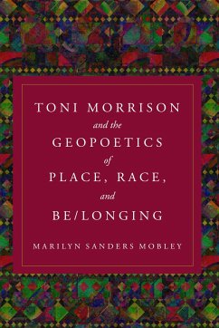 Toni Morrison and the Geopoetics of Place, Race, and Be/longing - Mobley, Marilyn Sanders