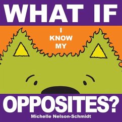 What If I Know My... Opposites - Nelson-Schmidt, Michelle