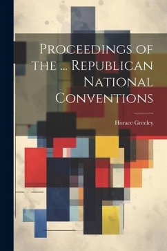 Proceedings of the ... Republican National Conventions - Greeley, Horace