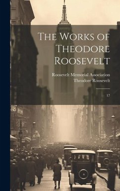 The Works of Theodore Roosevelt - Roosevelt, Theodore