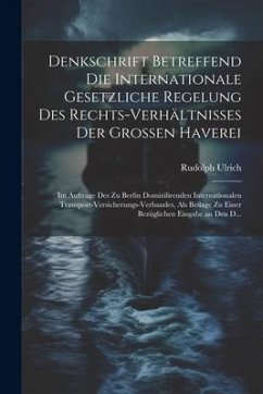 Denkschrift Betreffend Die Internationale Gesetzliche Regelung Des Rechts-Verhältnisses Der Grossen Haverei - Ulrich, Rudolph