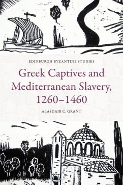 Greek Captives and Mediterranean Slavery, 1260-1460 - Alasdair C. Grant