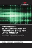 HUMANETICS - TRANSCOMPLEXITY OF HUMANISM -ETICS FOR LATIN AMERICA