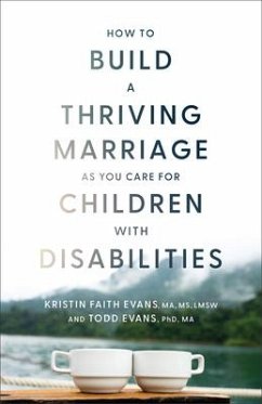 How to Build a Thriving Marriage as You Care for Children with Disabilities - Evans Kristin Faith Ma Lmsw; Evans Todd Ma