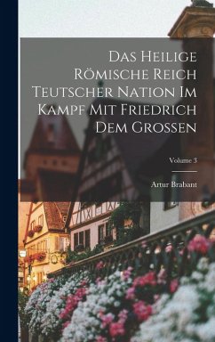 Cover Das Heilige Römische Reich Teutscher Nation Im Kampf Mit Friedrich Dem Grossen; Volume 3