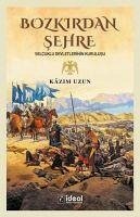 Bozkirdan Sehre - Selcuklu Devletlerinin Kurulusu - Uzun, Kazim