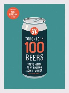 Toronto in 100 Beers - Himel, Steve; Wener, Adin L; Halmos, Tony; Semley, John