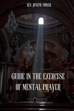 GUIDE IN THE EXERCISE OF MENTAL PRAYER - Simler, Rev. Joseph