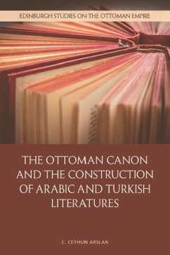 The Ottoman Canon and the Construction of Arabic and Turkish Literatures - Arslan, C Ceyhun