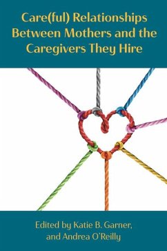 Care(ful) Relationships Between Mothers and the Caregivers They Hire - Bodendorfer Garner, Katie; O?reilly, Andrea