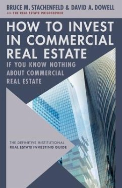 How to Invest in Commercial Real Estate If You Know Nothing about Commercial Real Estate - Dowell, David A.; Stachenfeld, Bruce M.