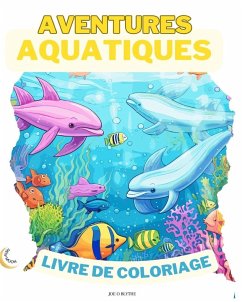 Aventures Aquatiques LIVRE DE COLORAGE - Blythe, Joe O.