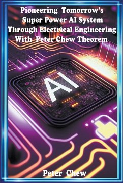 Pioneering Tomorrow's Super Power AI System Through Electrical Engineering with Peter Chew Theorem - Chew, Peter