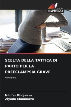 SCELTA DELLA TATTICA DI PARTO PER LA PREECLAMPSIA GRAVE - Khojaeva, Nilufar;Muminova, Ziyoda