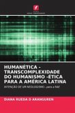 HUMANÉTICA - TRANSCOMPLEXIDADE DO HUMANISMO -ÉTICA PARA A AMÉRICA LATINA