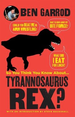 So You Think You Know about ... Tyrannosaurus Rex? - Garrod, Ben