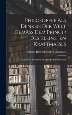 Philosophie Als Denken Der Welt Gemäss Dem Princip Des Kleinsten Kraftmasses - Avenarius, Richard Heinrich Ludwig