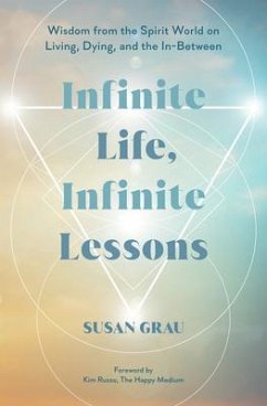 Infinite Life, Infinite Lessons - Grau, Susan (Intuitive Medium/Author)