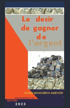 LE DESIR DE GAGNER DE L'ARGENT - Amevor, Kossi Mawubevi