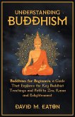 Understanding Buddhism Buddhism for Beginners, A guide that explores the Key Buddhist teachings and path to Zen, Kama and Enlightenment