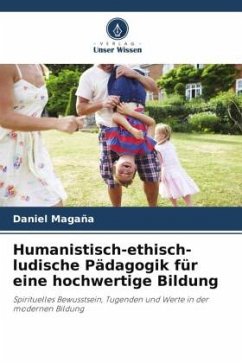 Humanistisch-ethisch-ludische Pädagogik für eine hochwertige Bildung - Magaña, Daniel