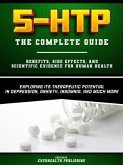 5-HTP - The Complete Guide - Exploring Its Therapeutic Potential In Depression, Anxiety, Insomnia, And Much More - Benefits, Side Effects, And Scientific Evidence For Human Health (eBook, ePUB)