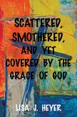 Scattered, Smothered, and Yet Covered By the Grace of God (eBook, ePUB)