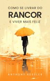 Como Se Livrar Do Rancor E Viver Mais Feliz (eBook, ePUB)