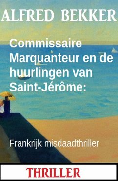 Commissaire Marquanteur en de huurlingen van Saint-Jérôme: Frankrijk misdaadthriller (eBook, ePUB) - Bekker, Alfred