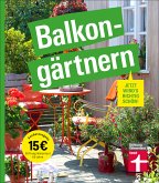 Balkongärtnern – alles was Sie darüber wissen müssen und wie Sie auch mit wenig Zeit viel erreichen können, gut geeignet für Anfänger (eBook, ePUB)