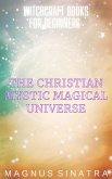 The Christian Mystic Magical Universe (Witchcraft Books for Beginners, #5) (eBook, ePUB)