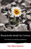 Renaciendo desde las Cenizas: Una Historia de Pérdida y Resiliencia (eBook, ePUB) Renaciendo desde las Cenizas: Una Historia de Pérdida y Resiliencia (eBook, ePUB)
