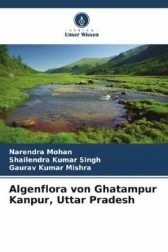 Algenflora von Ghatampur Kanpur, Uttar Pradesh - Mohan, Narendra;Singh, Shailendra Kumar;Mishra, Gaurav Kumar