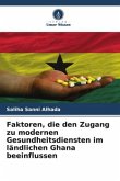 Faktoren, die den Zugang zu modernen Gesundheitsdiensten im ländlichen Ghana beeinflussen