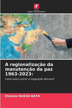 A regionalização da manutenção da paz 1963-2023 - BASSA BATA, Etienne