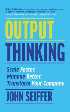 Output Thinking: Scale Faster, Manage Better, Transform Your Company (eBook, ePUB) - Seiffer, John