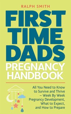 First Time Dads Pregnancy Handbook: All You Need to Know to Survive and Thrive - Week By Week Pregnancy Development, What to Expect, and How to Prepare (Smart Parenting, #2) (eBook, ePUB) - Smith, Ralph