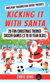 Kicking It With Santa: 20 Fun Christmas Themed Soccer Drills and Games (3 to 10 year olds) (eBook, ePUB)