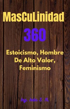 Masculinidad 360 Estoicismo, Hombre Alto Valor y Feminismo (eBook, ePUB) - R., Ing. Iván S.