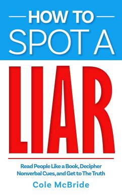 How to Spot a Liar: Read People Like a Book, Decipher Nonverbal Cues, and Get to The Truth (How to Talk to Anyone, #4) (eBook, ePUB) - McBride, Cole